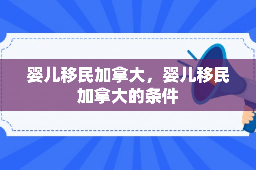 婴儿移民加拿大，婴儿移民加拿大的条件