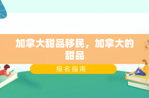 加拿大甜品移民，加拿大的甜品