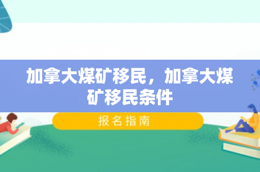 加拿大煤矿移民，加拿大煤矿移民条件