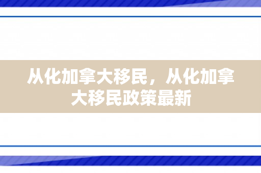 从化加拿大移民，从化加拿大移民政策最新