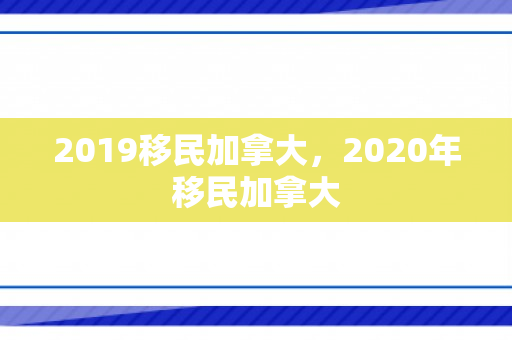 2019移民加拿大，2020年移民加拿大