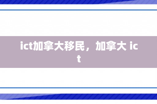 ict加拿大移民，加拿大 ict