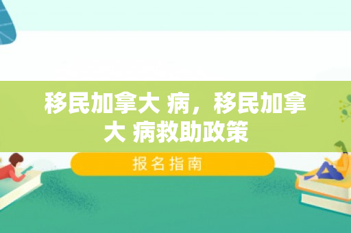 移民加拿大 病，移民加拿大 病救助政策