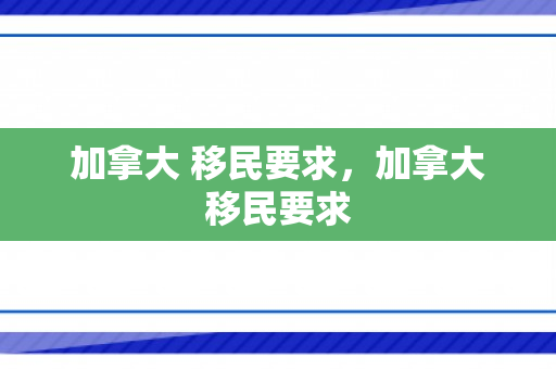加拿大 移民要求，加拿大移民要求