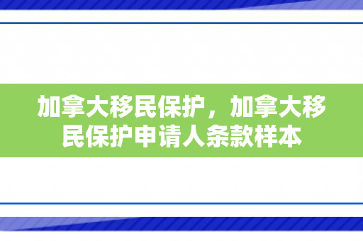 加拿大移民保护，加拿大移民保护申请人条款样本