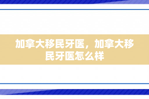 加拿大移民牙医，加拿大移民牙医怎么样