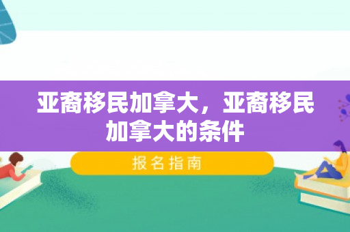 亚裔移民加拿大，亚裔移民加拿大的条件