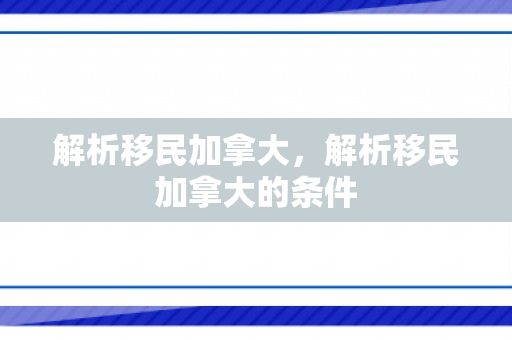 解析移民加拿大，解析移民加拿大的条件