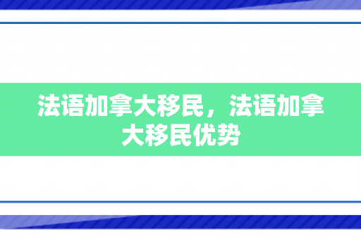 法语加拿大移民，法语加拿大移民优势