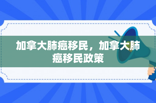 加拿大肺癌移民，加拿大肺癌移民政策