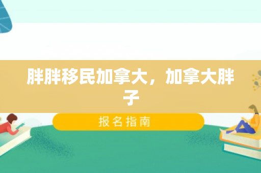 胖胖移民加拿大，加拿大胖子