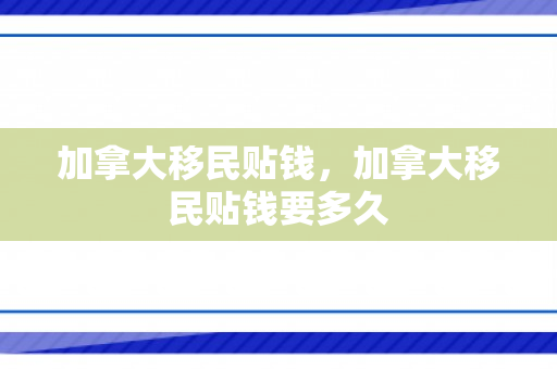 加拿大移民贴钱，加拿大移民贴钱要多久