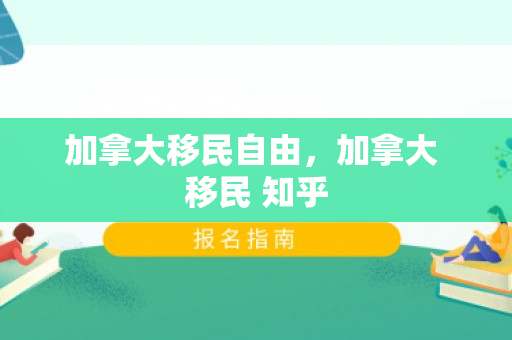 加拿大移民自由，加拿大 移民 知乎