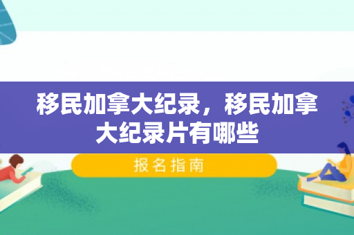 移民加拿大纪录，移民加拿大纪录片有哪些