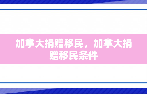 加拿大捐赠移民，加拿大捐赠移民条件