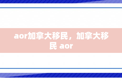 aor加拿大移民，加拿大移民 aor