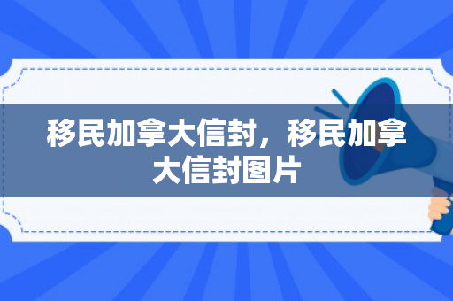 移民加拿大信封，移民加拿大信封图片