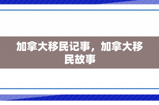 加拿大移民记事，加拿大移民故事
