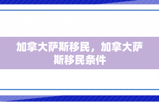 加拿大萨斯移民，加拿大萨斯移民条件
