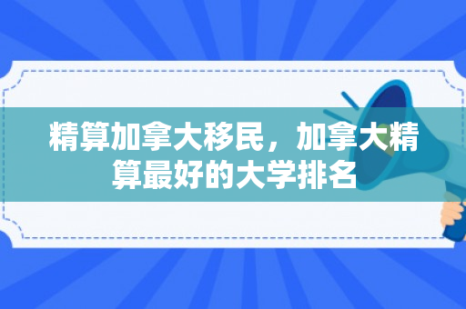 精算加拿大移民，加拿大精算最好的大学排名