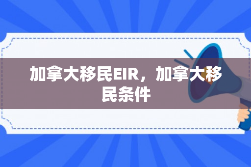 加拿大移民EIR，加拿大移民条件