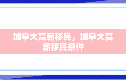 加拿大高薪移民，加拿大高薪移民条件