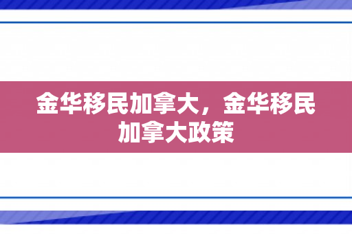 金华移民加拿大，金华移民加拿大政策