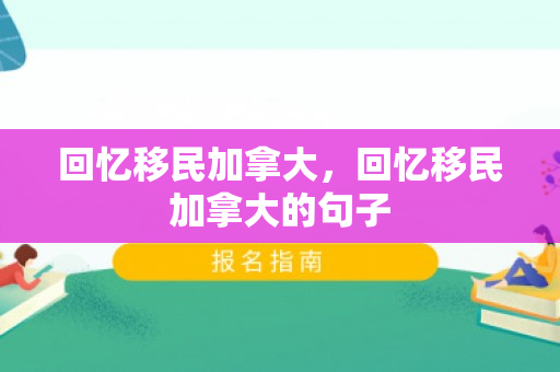 回忆移民加拿大，回忆移民加拿大的句子