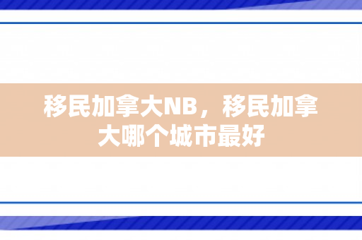 移民加拿大NB，移民加拿大哪个城市最好