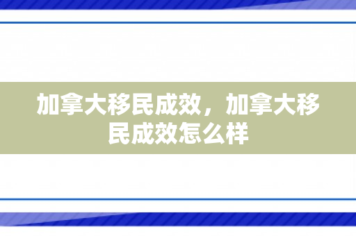 加拿大移民成效，加拿大移民成效怎么样