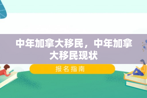 中年加拿大移民，中年加拿大移民现状