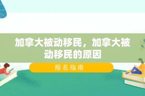 加拿大被动移民，加拿大被动移民的原因
