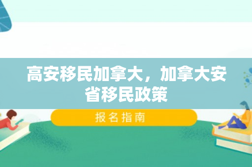 高安移民加拿大，加拿大安省移民政策