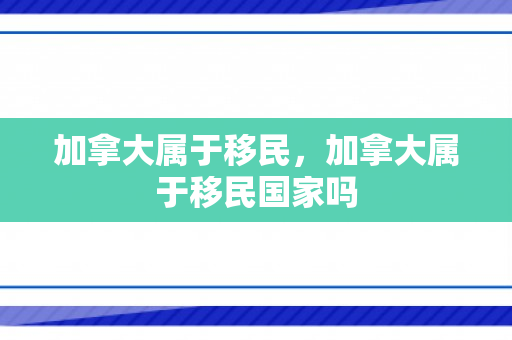 加拿大属于移民，加拿大属于移民国家吗