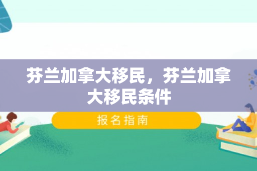 芬兰加拿大移民，芬兰加拿大移民条件