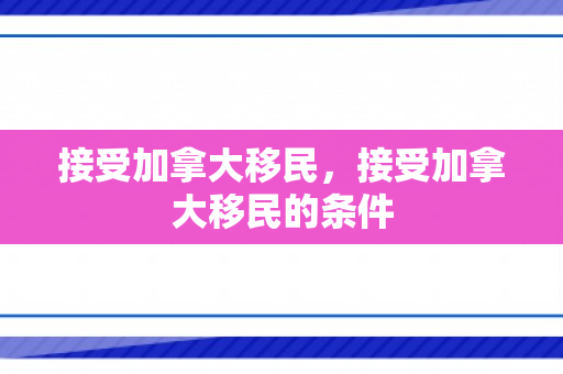 接受加拿大移民，接受加拿大移民的条件