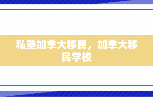 私塾加拿大移民，加拿大移民学校