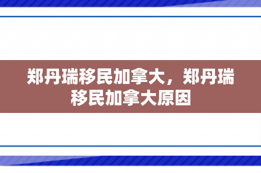 郑丹瑞移民加拿大，郑丹瑞移民加拿大原因