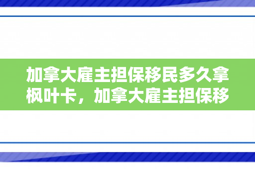 加拿大雇主担保移民多久拿枫叶卡，加拿大雇主担保移民多长时间拿枫叶卡