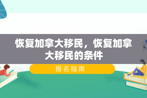 恢复加拿大移民，恢复加拿大移民的条件