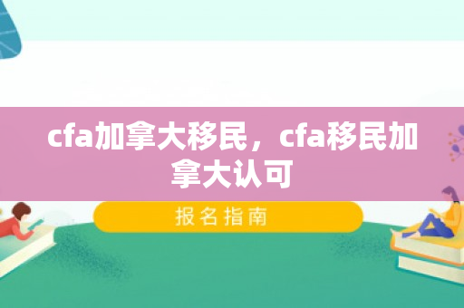 cfa加拿大移民，cfa移民加拿大认可