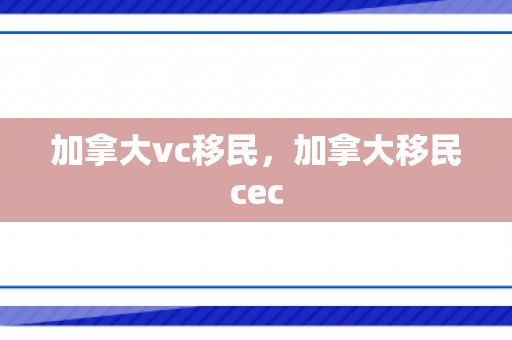 加拿大vc移民，加拿大移民cec
