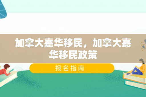加拿大嘉华移民，加拿大嘉华移民政策
