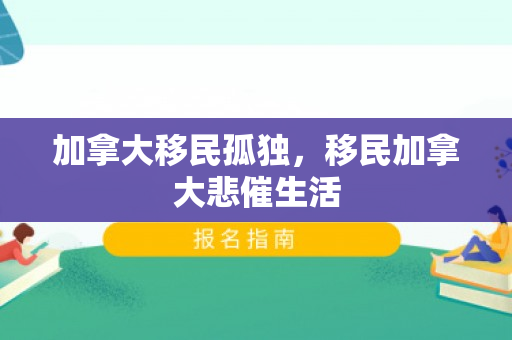 加拿大移民孤独，移民加拿大悲催生活