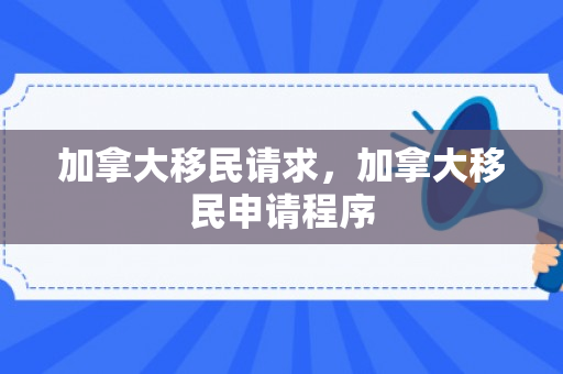 加拿大移民请求，加拿大移民申请程序