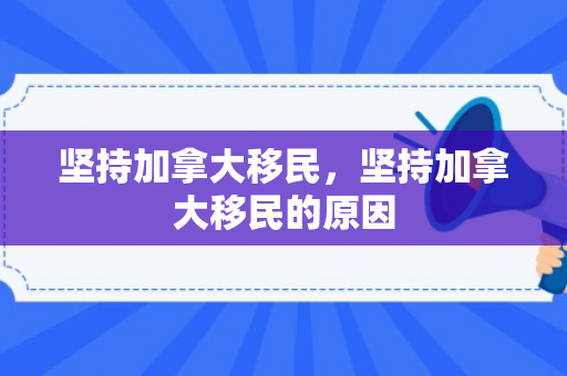 坚持加拿大移民，坚持加拿大移民的原因