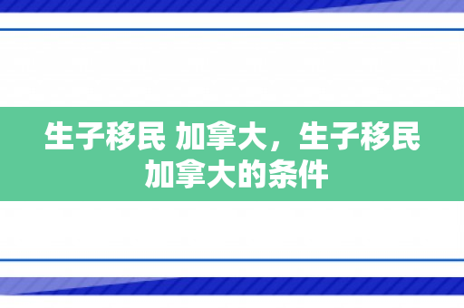 生子移民 加拿大，生子移民 加拿大的条件