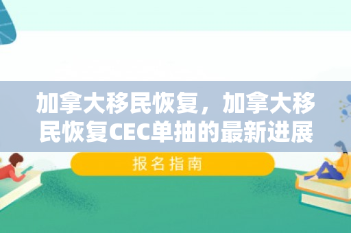 加拿大移民恢复，加拿大移民恢复CEC单抽的最新进展