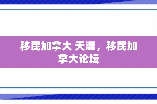 移民加拿大 天涯，移民加拿大论坛