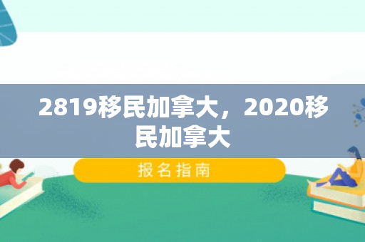 2819移民加拿大，2020移民加拿大
